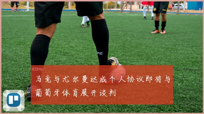 马竞与尤尔曼达成个人协议即将与葡萄牙体育展开谈判